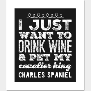 I just want to drink wine and pet my cavalier king charles spaniel Posters and Art